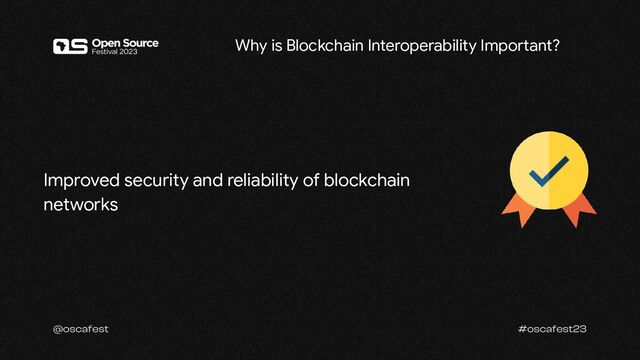 Improved security and reliability of blockchain
networks
Why is Blockchain Interoperability Important?
