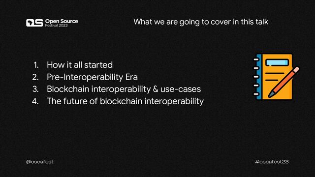 1. How it all started
2. Pre-Interoperability Era
3. Blockchain interoperability & use-cases
4. The future of blockchain interoperability
What we are going to cover in this talk
