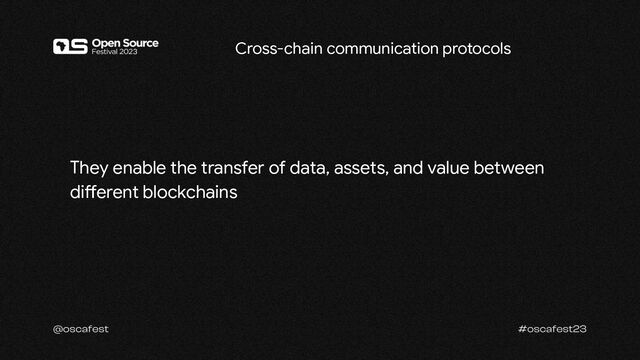 They enable the transfer of data, assets, and value between
different blockchains
Cross-chain communication protocols

