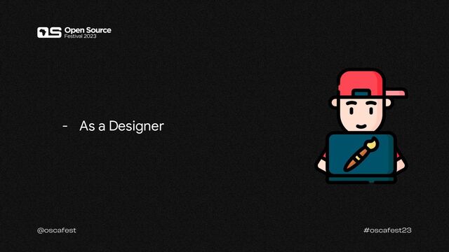 - As a Designer
