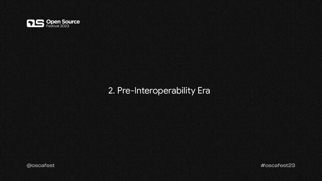 2. Pre-Interoperability Era
