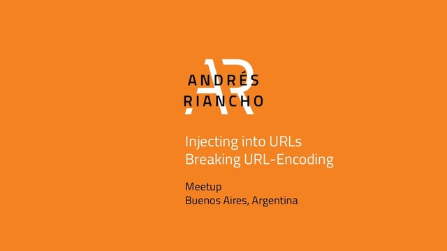 Injecting into URLs
Breaking URL-Encoding
Meetup
Buenos Aires, Argentina
