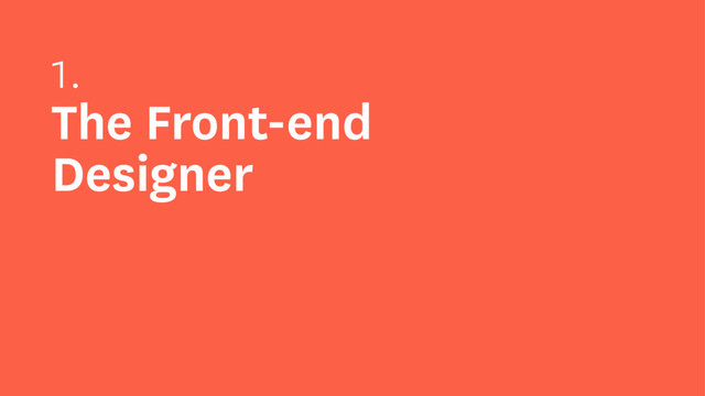 1.
The Front-end
Designer
