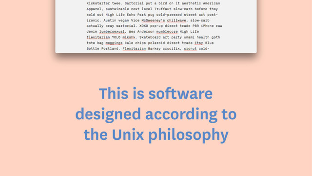 This is software
designed according to
the Unix philosophy
