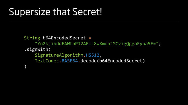Supersize that Secret!
String b64EncodedSecret =
"Yn2kjibddFAWtnPJ2AFlL8WXmohJMCvigQggaEypa5E=";
.signWith(
SignatureAlgorithm.HS512,
TextCodec.BASE64.decode(b64EncodedSecret)
)
