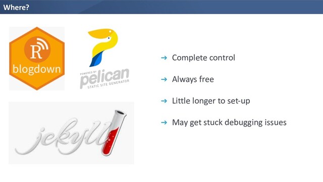 Where?
➔ Complete control
➔ Always free
➔ Little longer to set-up
➔ May get stuck debugging issues
