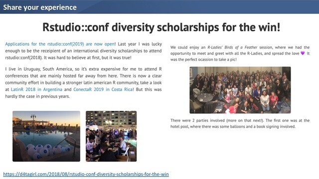 Share your experience
https://d4tagirl.com/2018/08/rstudio-conf-diversity-scholarships-for-the-win
