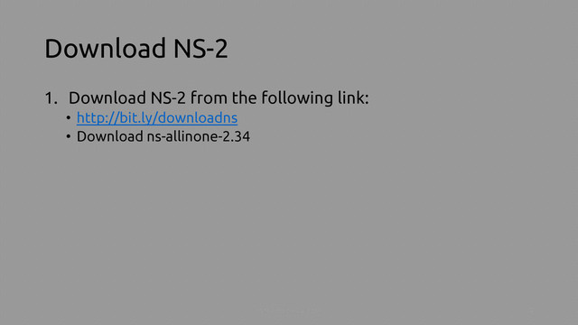 Download NS-2
1. Download NS-2 from the following link:
• http://bit.ly/downloadns
• Download ns-allinone-2.34
Install NS-2 on ubuntu 2
