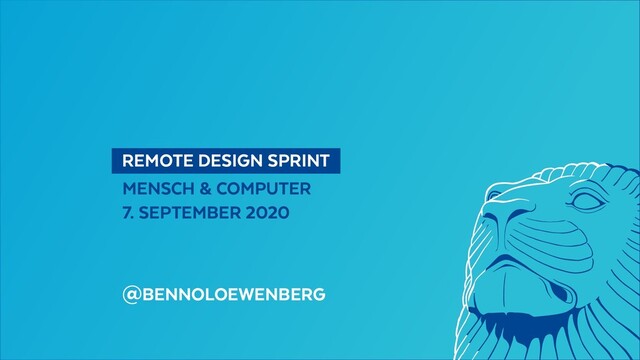   REMOTE DESIGN SPRINT 
MENSCH & COMPUTER
7. SEPTEMBER 2020
@BENNOLOEWENBERG
