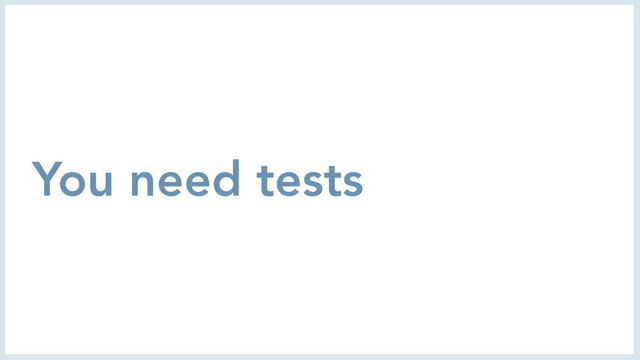 You need tests
