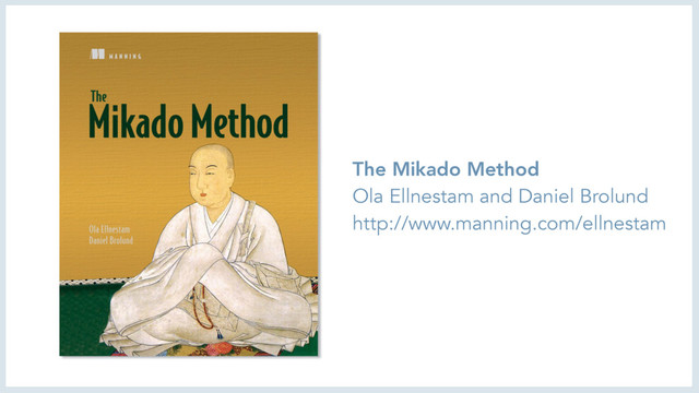 The Mikado Method
Ola Ellnestam and Daniel Brolund
http://www.manning.com/ellnestam
