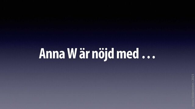 Jonas Söderström • 2023
Anna W är nöjd med …
