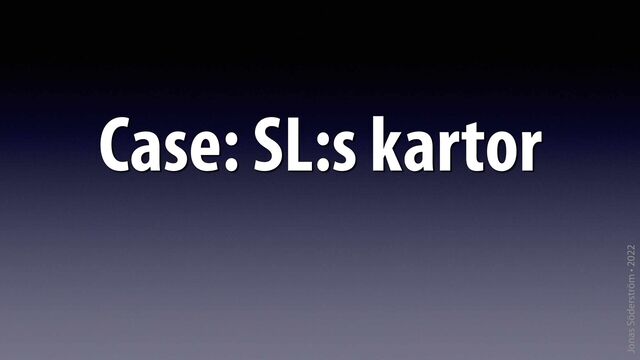 Jonas Söderström • 2022
Case: SL:s kartor
