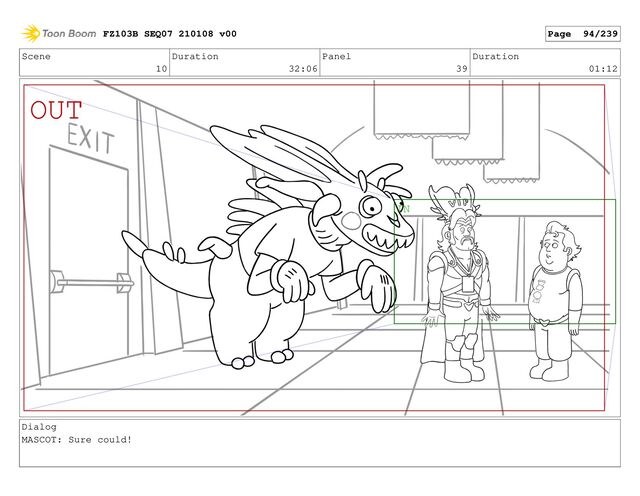 Scene
10
Duration
32:06
Panel
39
Duration
01:12
Dialog
MASCOT: Sure could!
FZ103B SEQ07 210108 v00 Page 94/239

