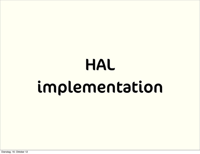 HAL
implementation
Dienstag, 16. Oktober 12
