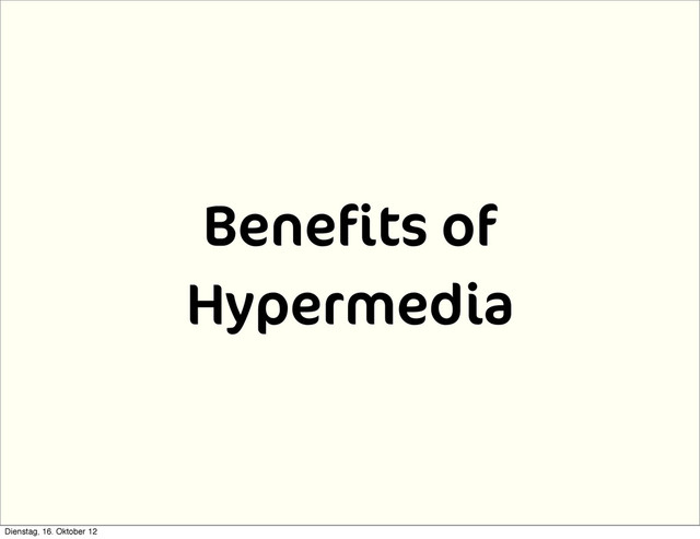 Beneﬁts of
Hypermedia
Dienstag, 16. Oktober 12
