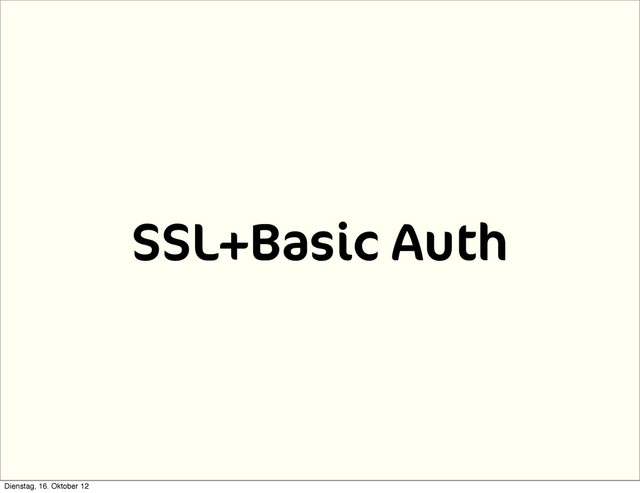 SSL+Basic Auth
Dienstag, 16. Oktober 12
