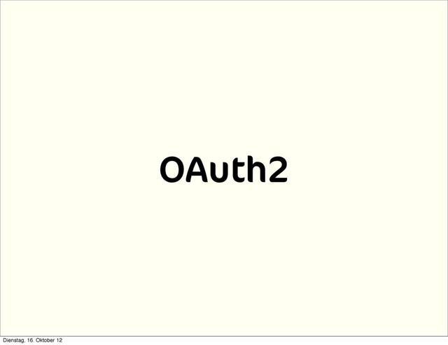 OAuth2
Dienstag, 16. Oktober 12

