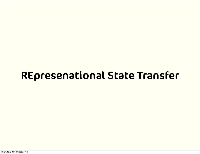 REpresenational State Transfer
Dienstag, 16. Oktober 12
