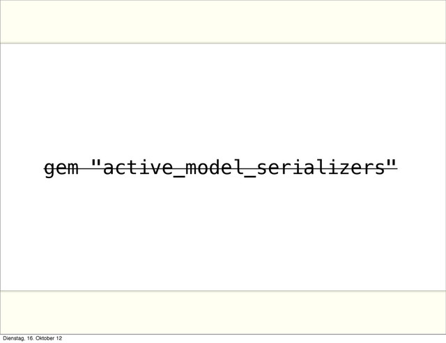 gem "active_model_serializers"
Dienstag, 16. Oktober 12
