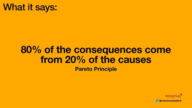 @ramimacisabird
80% of the consequences come
from 20% of the causes
Pareto Principle
What it says:
