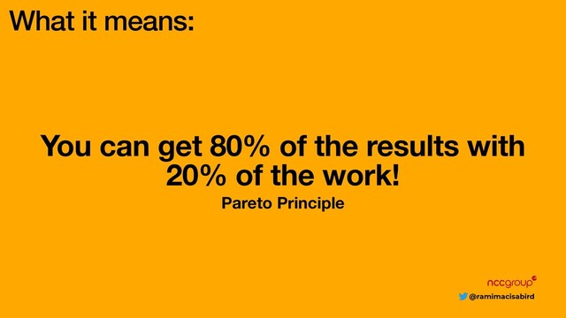 @ramimacisabird
You can get 80% of the results with
20% of the work!
Pareto Principle
What it means:
