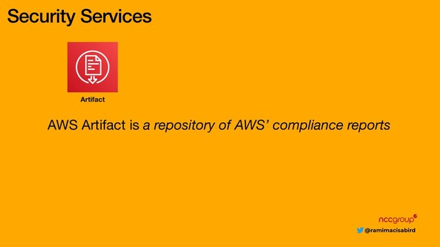 @ramimacisabird
Security Services
AWS Artifact is a repository of AWS’ compliance reports
Artifact
