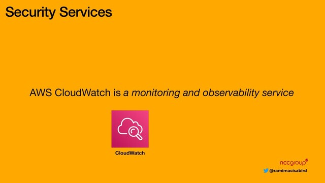 @ramimacisabird
Security Services
AWS CloudWatch is a monitoring and observability service
CloudWatch
