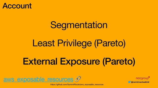 @ramimacisabird
Segmentation
Account
Least Privilege (Pareto)
External Exposure (Pareto)
aws_exposable_resources  

https://github.com/SummitRoute/aws_exposable_resources
