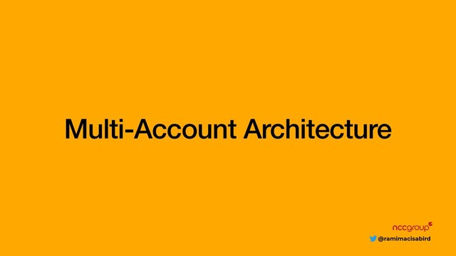 @ramimacisabird
Multi-Account Architecture
