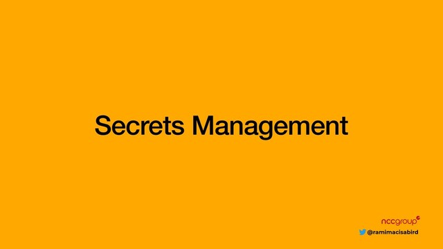 @ramimacisabird
Secrets Management
