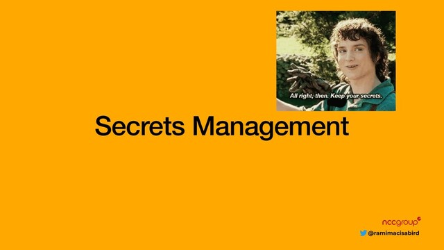 @ramimacisabird
Secrets Management
