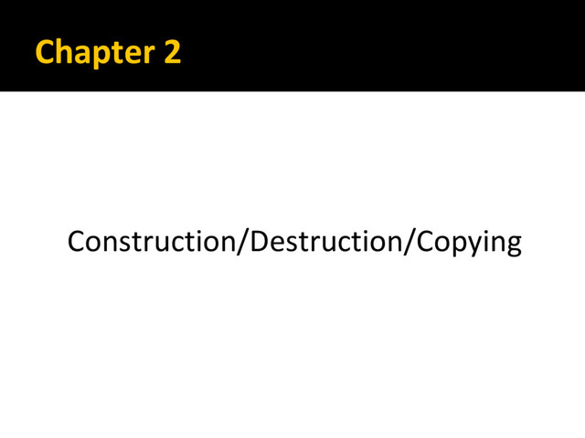 Chapter 2
Construction/Destruction/Copying

