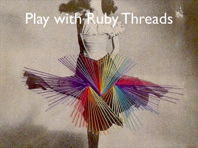 Play with Ruby Threads
