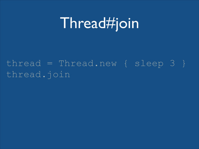Thread#join
thread = Thread.new { sleep 3 }
thread.join
