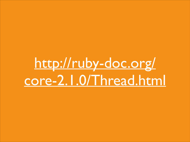 http://ruby-doc.org/
core-2.1.0/Thread.html

