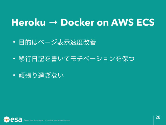 Heroku → Docker on AWS ECS
• ໨త͸ϖʔδදࣔ଎౓վળ
• Ҡߦ೔هΛॻ͍ͯϞνϕʔγϣϯΛอͭ
• ؤுΓա͗ͳ͍
20
