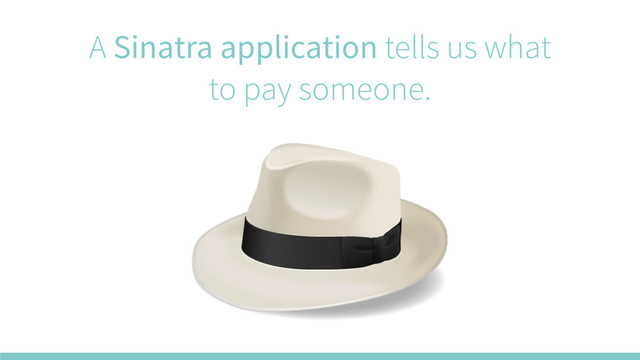A Sinatra application tells us what
to pay someone.
