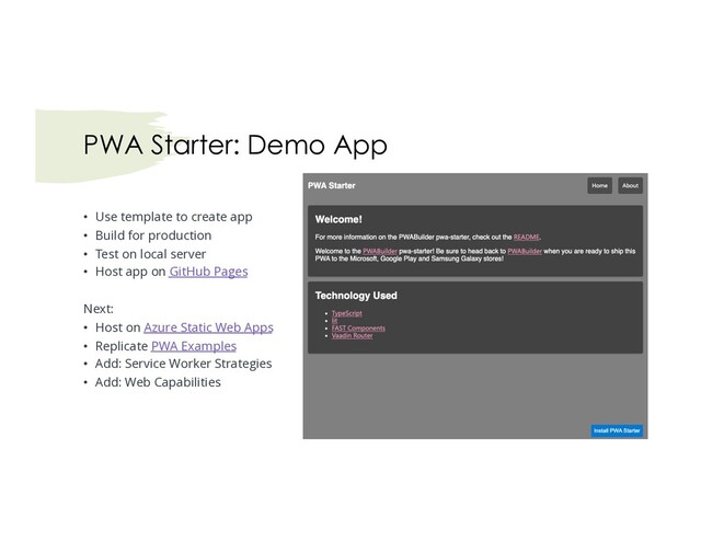 • Use template to create app
• Build for production
• Test on local server
• Host app on GitHub Pages
Next:
• Host on Azure Static Web Apps
• Replicate PWA Examples
• Add: Service Worker Strategies
• Add: Web Capabilities
PWA Starter: Demo App
