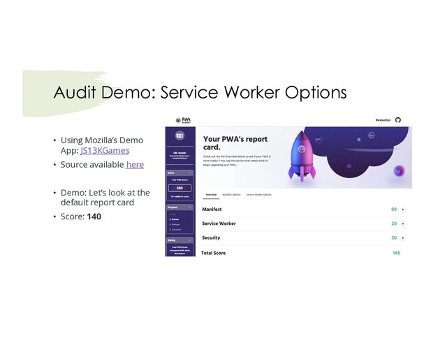 Audit Demo: Service Worker Options
• Using Mozilla’s Demo
App: JS13KGames
• Source available here
• Demo: Let’s look at the
default report card
• Score: 140
