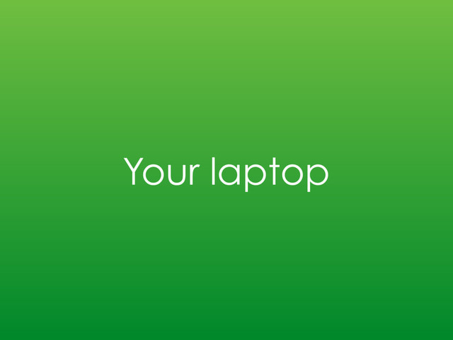 Your laptop
