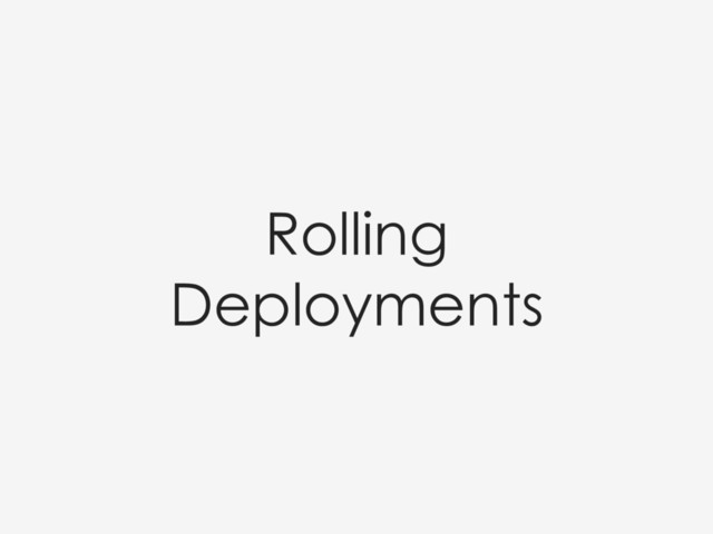 Rolling
Deployments
