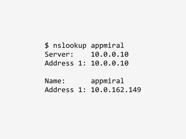 $ nslookup appmiral
Server: 10.0.0.10
Address 1: 10.0.0.10
Name: appmiral
Address 1: 10.0.162.149
