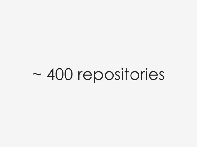 ~ 400 repositories
