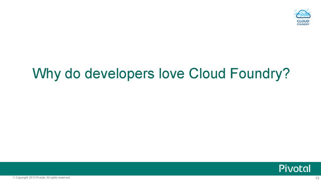 13
© Copyright 2013 Pivotal. All rights reserved.
Why do developers love Cloud Foundry?
