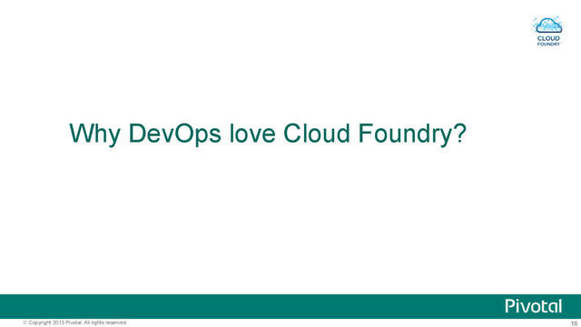 16
© Copyright 2013 Pivotal. All rights reserved.
Why DevOps love Cloud Foundry?
