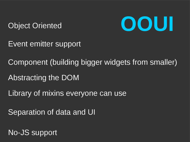 OOUI
Event emitter support
Object Oriented
Separation of data and UI
Component (building bigger widgets from smaller)
No-JS support
Library of mixins everyone can use
Abstracting the DOM
