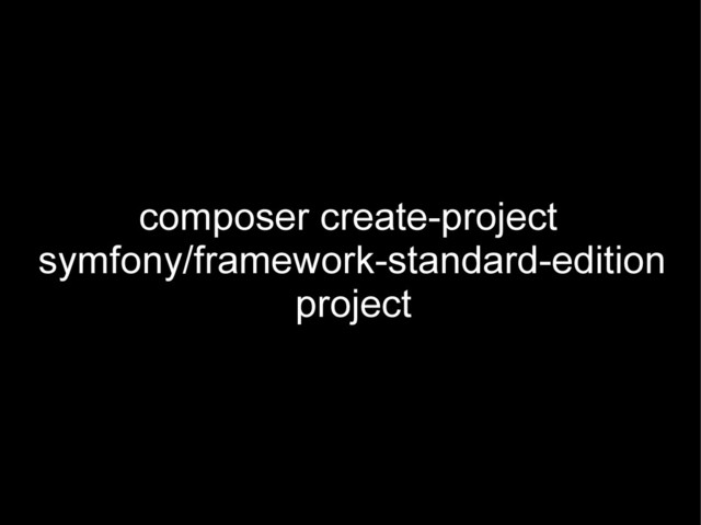 composer create-project
symfony/framework-standard-edition
project
