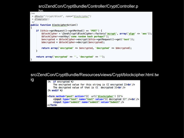 src/ZendCon/CryptBundle/Controller/CryptController.p
hp
src/ZendCon/CryptBundle/Resources/views/Crypt/blockcipher.html.tw
ig
