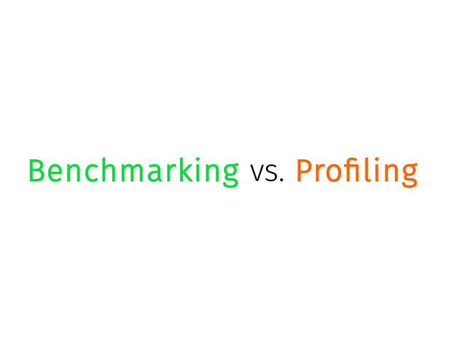 Benchmarking vs. Profiling
